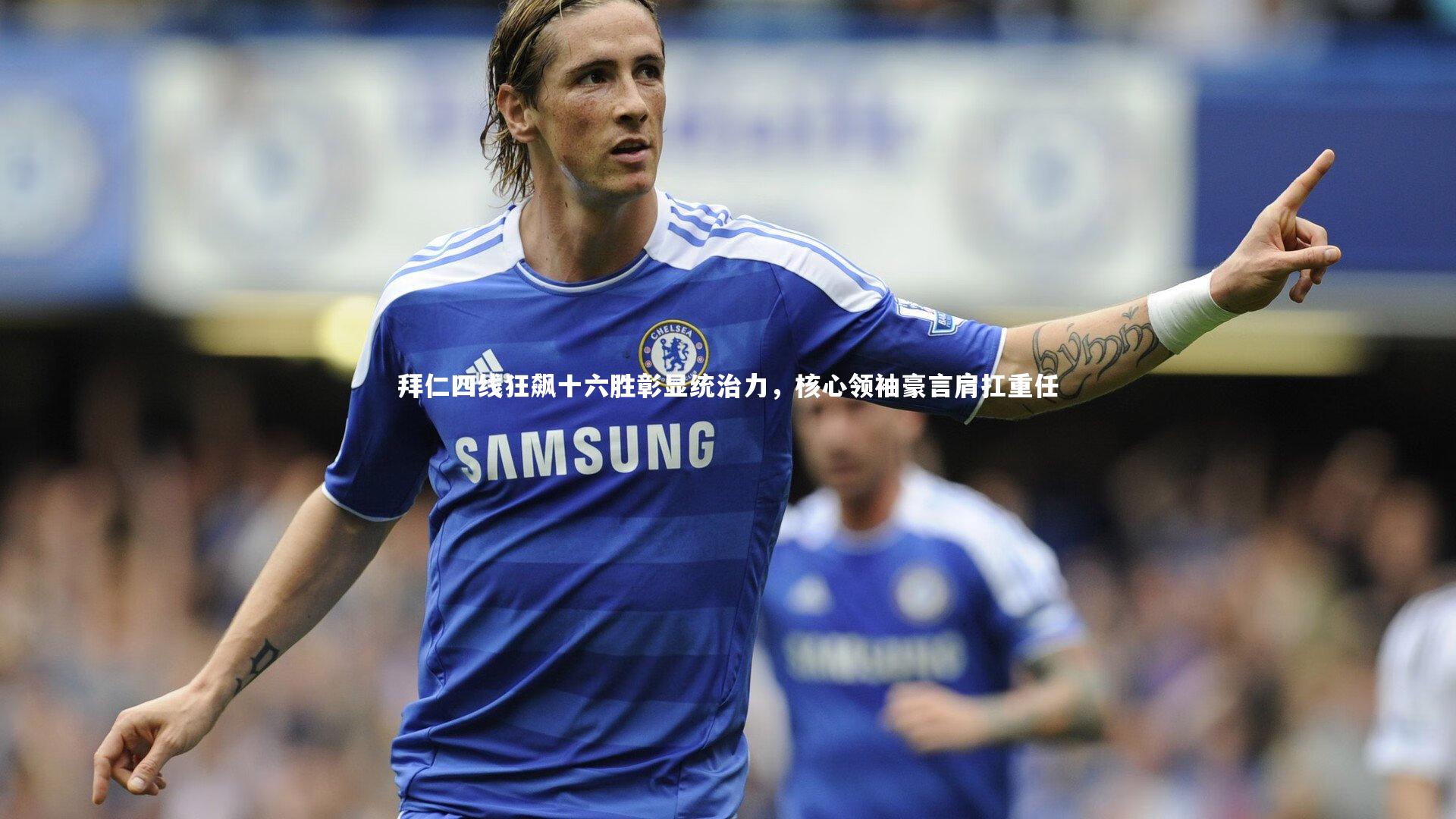 拜仁四线狂飙十六胜彰显统治力，核心领袖豪言肩扛重任