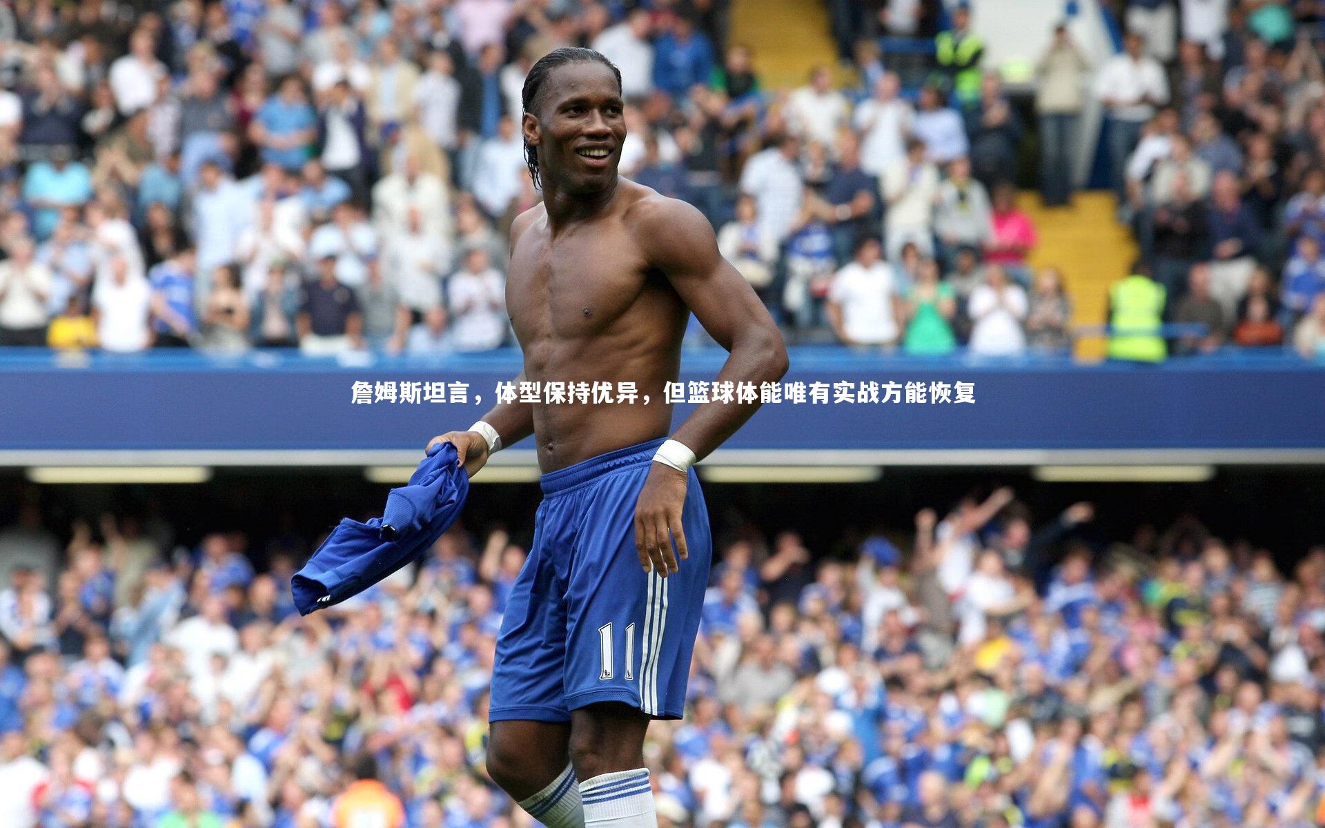 詹姆斯坦言，体型保持优异，但篮球体能唯有实战方能恢复