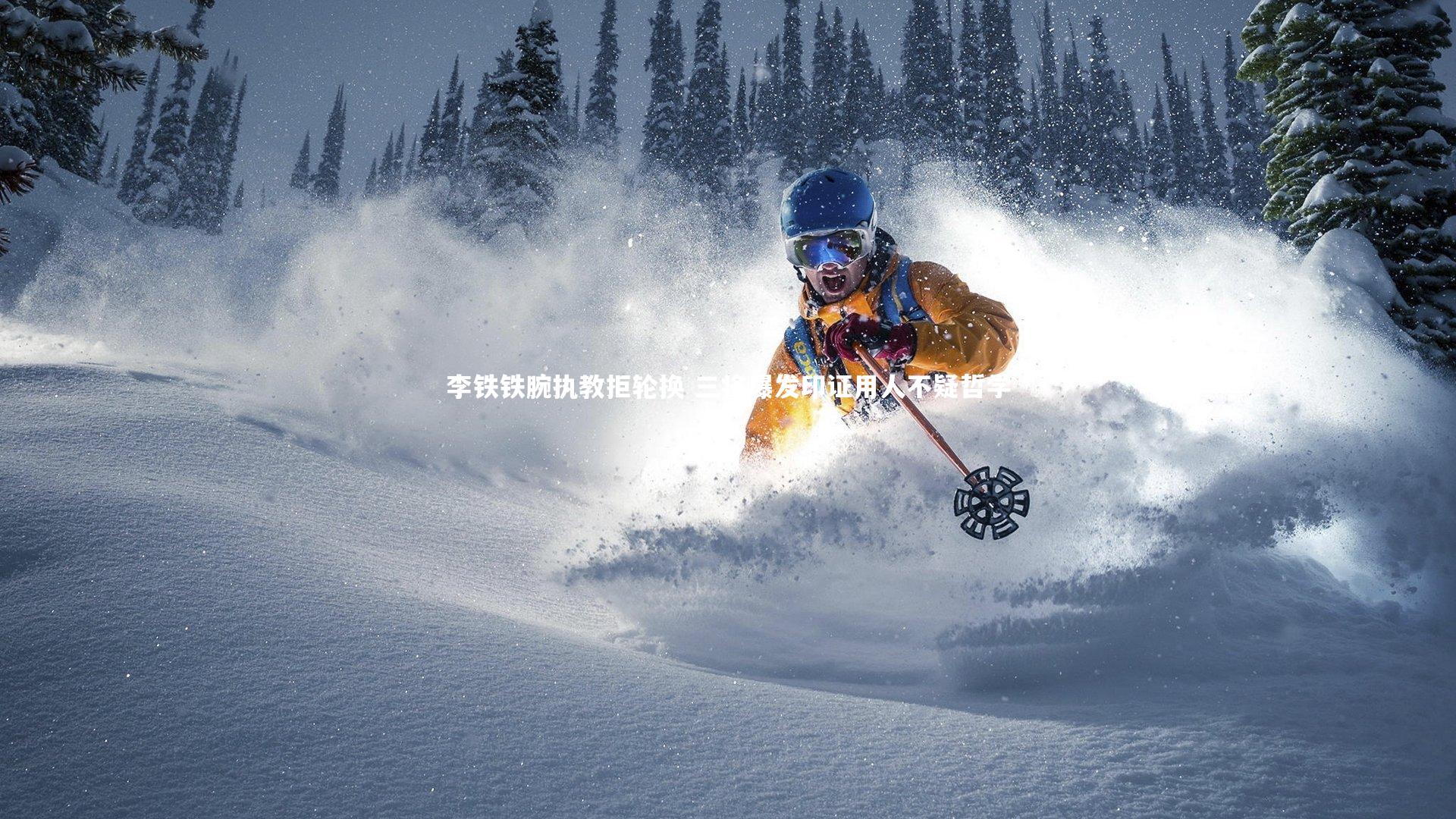 爱游戏体育：李铁铁腕执教拒轮换 三将爆发印证用人不疑哲学